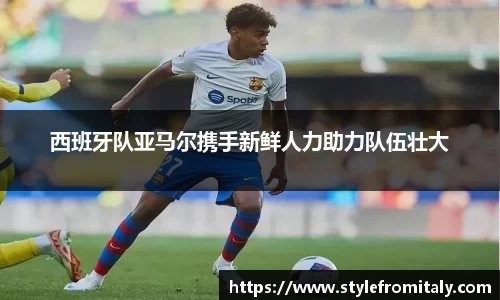 西班牙队亚马尔携手新鲜人力助力队伍壮大