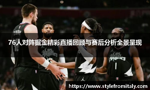 76人对阵掘金精彩直播回顾与赛后分析全景呈现