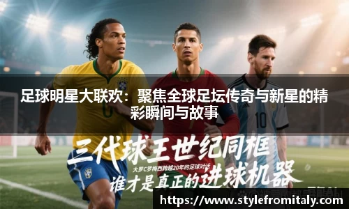 足球明星大联欢：聚焦全球足坛传奇与新星的精彩瞬间与故事